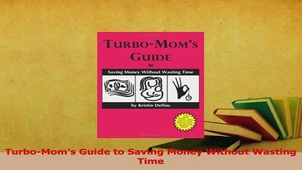 Read  TurboMoms Guide to Saving Money Without Wasting Time Ebook Free