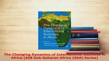 PDF  The Changing Dynamics of International Business in Africa AIB SubSaharan Africa SSA Read Full Ebook