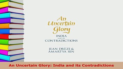 Download  An Uncertain Glory India and its Contradictions Free Books