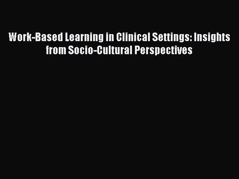 Read Work-Based Learning in Clinical Settings: Insights from Socio-Cultural Perspectives Ebook
