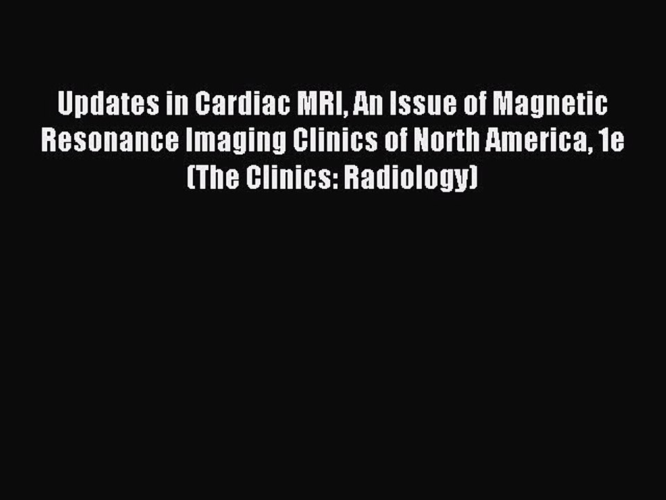 Download Updates in Cardiac MRI An Issue of Magnetic Resonance Imaging Clinics of North America