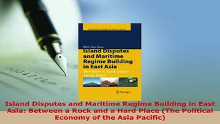 Download  Island Disputes and Maritime Regime Building in East Asia Between a Rock and a Hard Place Read Full Ebook