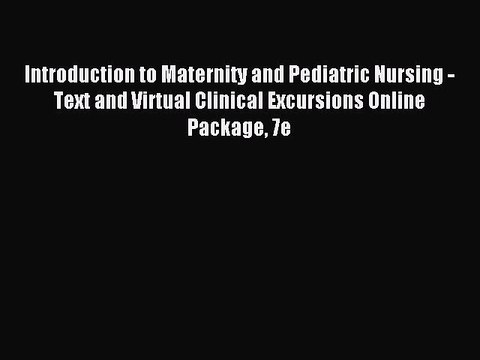 Read Introduction to Maternity and Pediatric Nursing - Text and Virtual Clinical Excursions