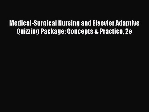 Read Medical-Surgical Nursing and Elsevier Adaptive Quizzing Package: Concepts & Practice 2e
