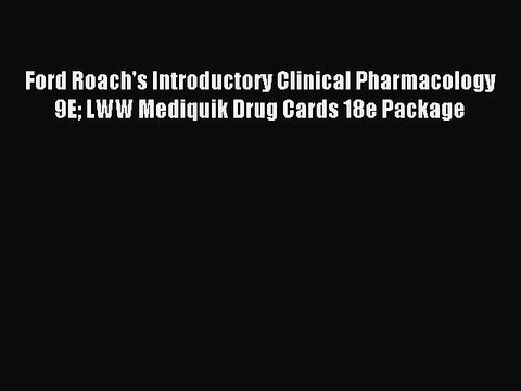 Read Ford Roach's Introductory Clinical Pharmacology 9E LWW Mediquik Drug Cards 18e Package