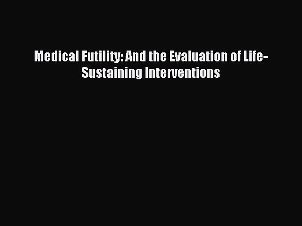 Read Medical Futility: And the Evaluation of Life-Sustaining Interventions Ebook Free