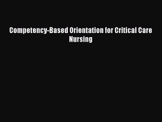 Read Competency-Based Orientation for Critical Care Nursing PDF Online