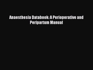 Read Anaesthesia Databook: A Perioperative and Peripartum Manual Ebook Free