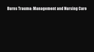 Read Burns Trauma: Management and Nursing Care PDF Free