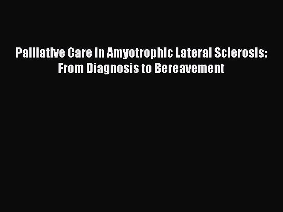 Download Palliative Care in Amyotrophic Lateral Sclerosis: From Diagnosis to Bereavement Ebook