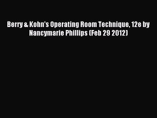 Read Berry & Kohn's Operating Room Technique 12e by Nancymarie Phillips (Feb 29 2012) Ebook