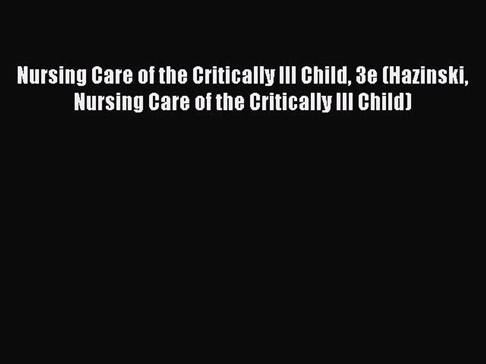 Read Nursing Care of the Critically Ill Child 3e (Hazinski Nursing Care of the Critically Ill