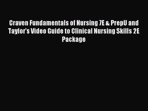 Read Craven Fundamentals of Nursing 7E & PrepU and Taylor's Video Guide to Clinical Nursing