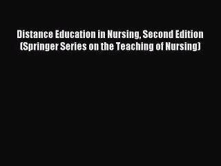 Read Distance Education in Nursing Second Edition (Springer Series on the Teaching of Nursing)