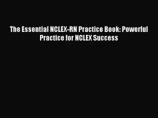 Read The Essential NCLEX-RN Practice Book: Powerful Practice for NCLEX Success Ebook Free