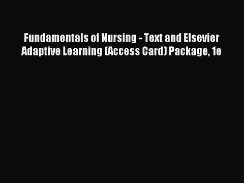 Read Fundamentals of Nursing - Text and Elsevier Adaptive Learning (Access Card) Package 1e