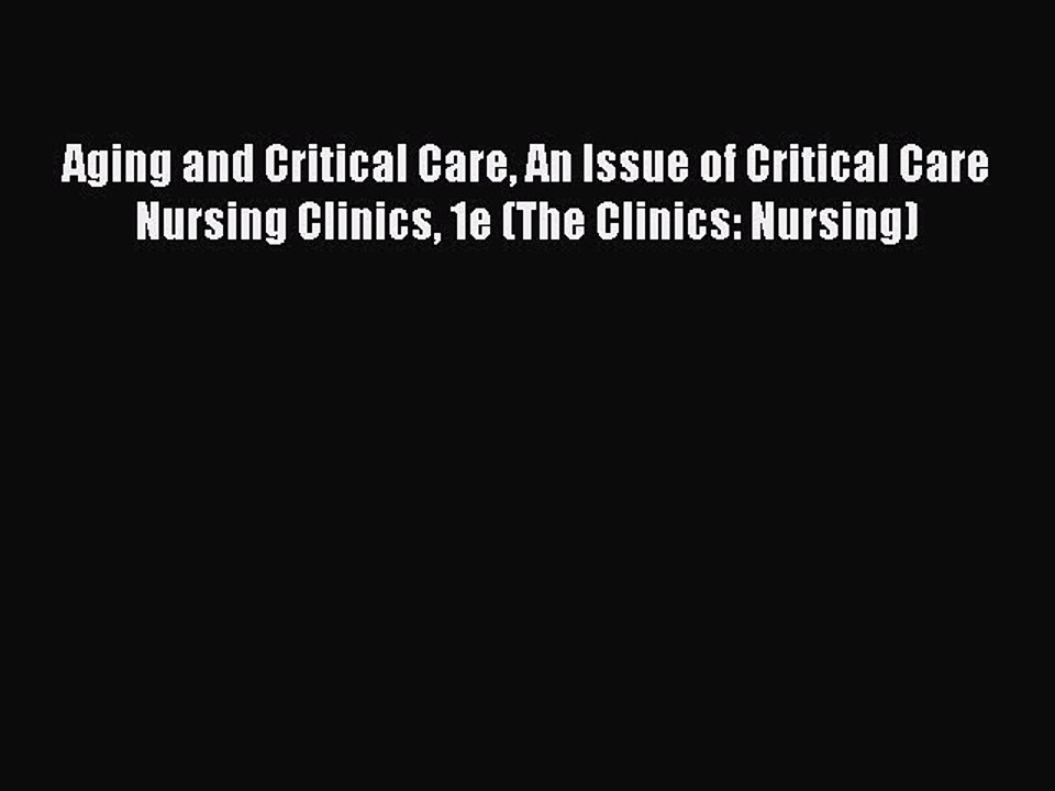 Read Aging and Critical Care An Issue of Critical Care Nursing Clinics 1e (The Clinics: Nursing)