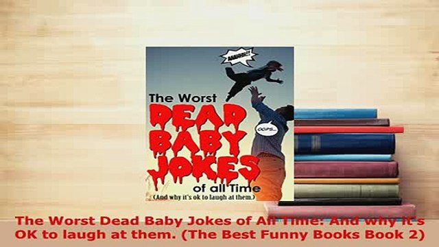 Download The Worst Dead Baby Jokes of All Time And why its OK to laugh at them The Best Funny EBook