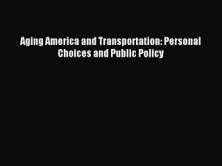 Read Aging America and Transportation: Personal Choices and Public Policy Ebook Free