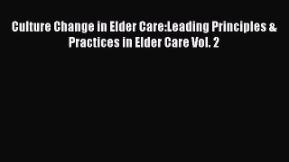 Read Culture Change in Elder Care:Leading Principles & Practices in Elder Care Vol. 2 Ebook