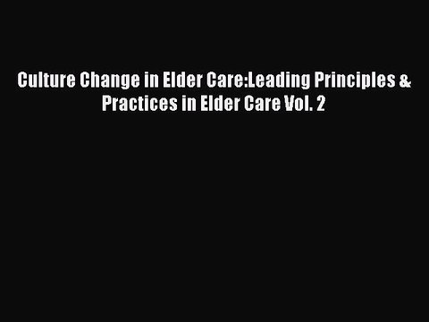 Read Culture Change in Elder Care:Leading Principles & Practices in Elder Care Vol. 2 Ebook