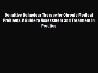 Read Cognitive Behaviour Therapy for Chronic Medical Problems: A Guide to Assessment and Treatment