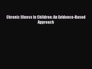 Read Chronic Illness In Children: An Evidence-Based Approach Ebook Free