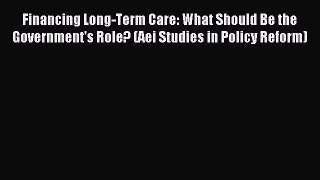 Read Financing Long-Term Care: What Should Be the Government's Role? (Aei Studies in Policy