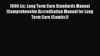 Read 1990 Ltc: Long Term Care Standards Manual (Comprehensive Accreditation Manual for Long