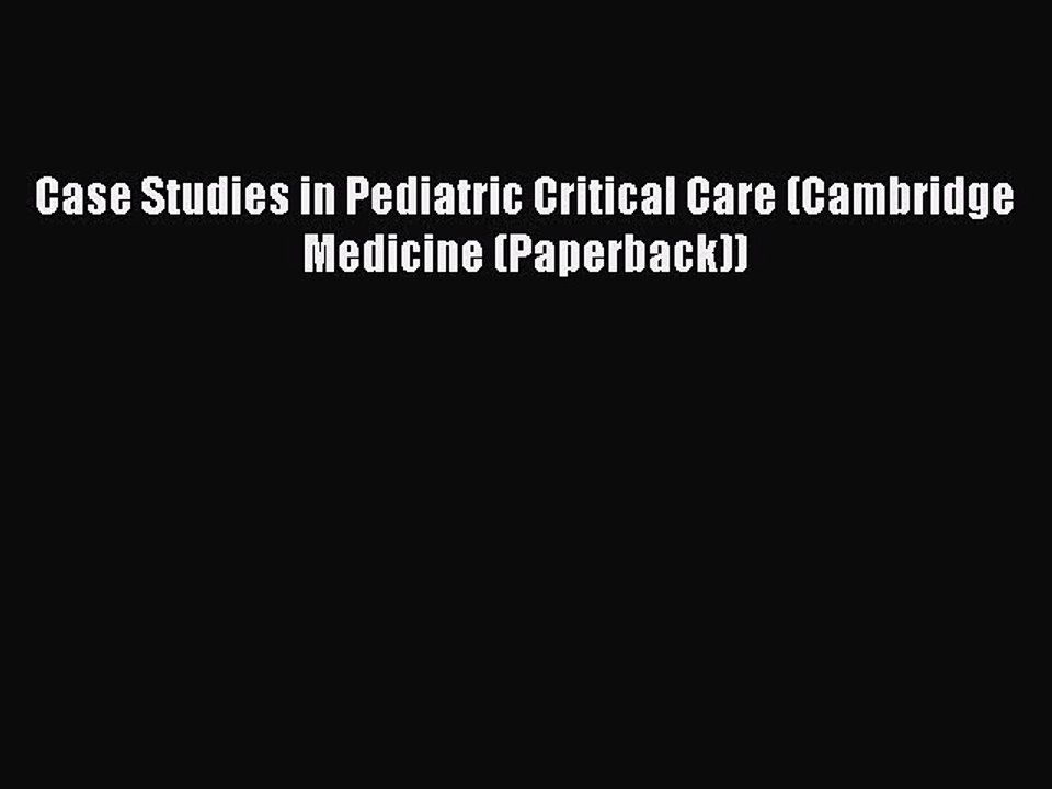 Read Case Studies in Pediatric Critical Care (Cambridge Medicine (Paperback)) Ebook Online