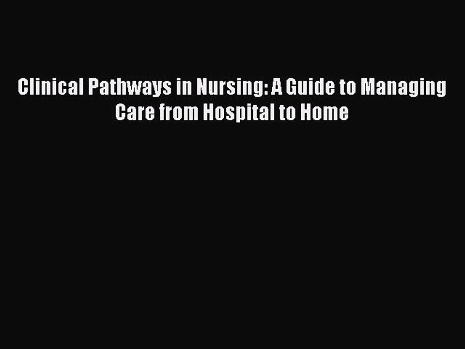 Read Clinical Pathways in Nursing: A Guide to Managing Care from Hospital to Home Ebook Free