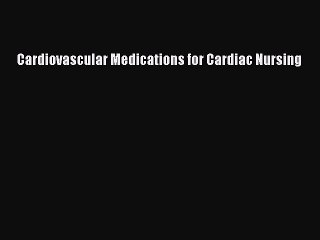 Read Cardiovascular Medications for Cardiac Nursing Ebook Free