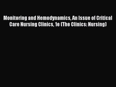 Read Monitoring and Hemodynamics An Issue of Critical Care Nursing Clinics 1e (The Clinics: