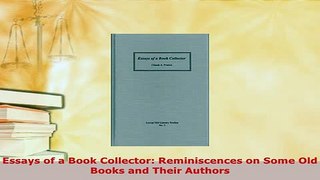 Download  Essays of a Book Collector Reminiscences on Some Old Books and Their Authors Free Books