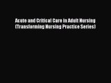Download Acute and Critical Care in Adult Nursing (Transforming Nursing Practice Series) PDF