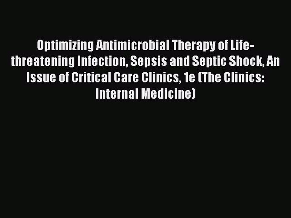 Read Optimizing Antimicrobial Therapy of Life-threatening Infection Sepsis and Septic Shock