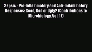 Read Sepsis - Pro-Inflammatory and Anti-Inflammatory Responses: Good Bad or Ugly? (Contributions