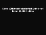 Download Kaplan CCRN: Certification for Adult Critical Care Nurses 3th (third) edition PDF