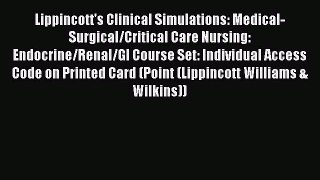 Read Lippincott's Clinical Simulations: Medical-Surgical/Critical Care Nursing: Endocrine/Renal/GI