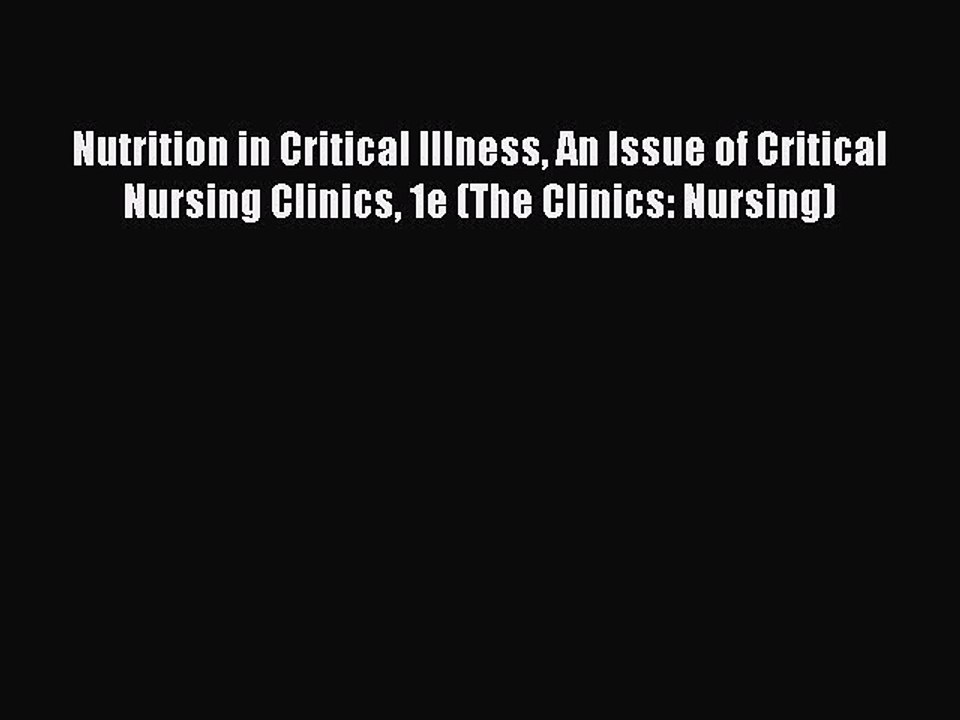 Read Nutrition in Critical Illness An Issue of Critical Nursing Clinics 1e (The Clinics: Nursing)