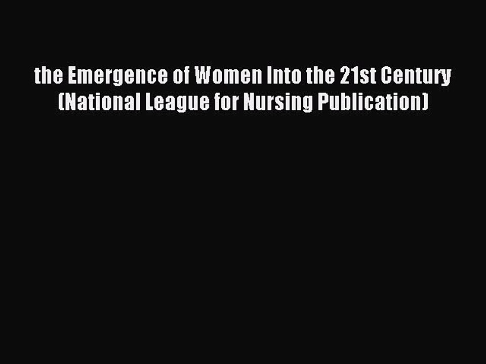 Read the Emergence of Women Into the 21st Century (National League for Nursing Publication)