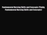 Read Fundamental Nursing Skills and Concepts (Timby Fundamnetal Nursing Skills and Concepts)