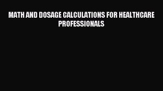 Read MATH AND DOSAGE CALCULATIONS FOR HEALTHCARE PROFESSIONALS Ebook Free