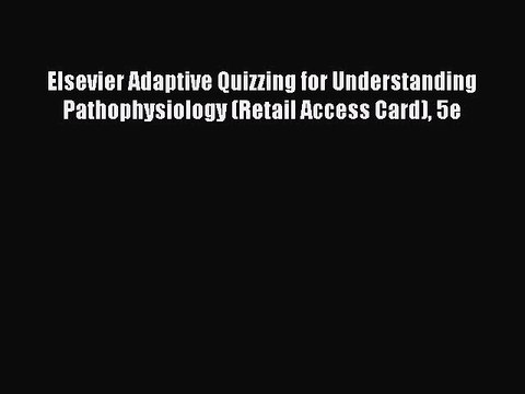 Read Elsevier Adaptive Quizzing for Understanding Pathophysiology (Retail Access Card) 5e Ebook
