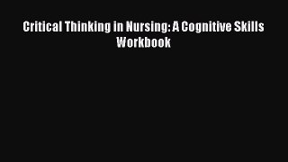Read Critical Thinking in Nursing: A Cognitive Skills Workbook PDF Online