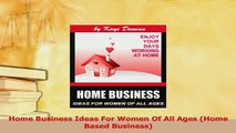Read  Home Business Ideas For Women Of All Ages Home Based Business Ebook Online