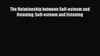 Download The Relationship between Self-esteem and listening: Self-esteem and listening  Read