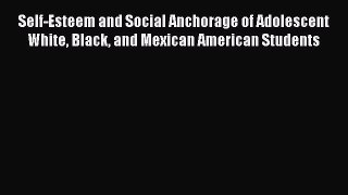 PDF Self-Esteem and Social Anchorage of Adolescent White Black and Mexican American Students