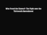 [Download PDF] Who Freed the Slaves?: The Fight over the Thirteenth Amendment PDF Free