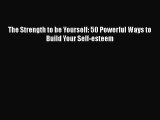 PDF The Strength to be Yourself: 50 Powerful Ways to Build Your Self-esteem  EBook